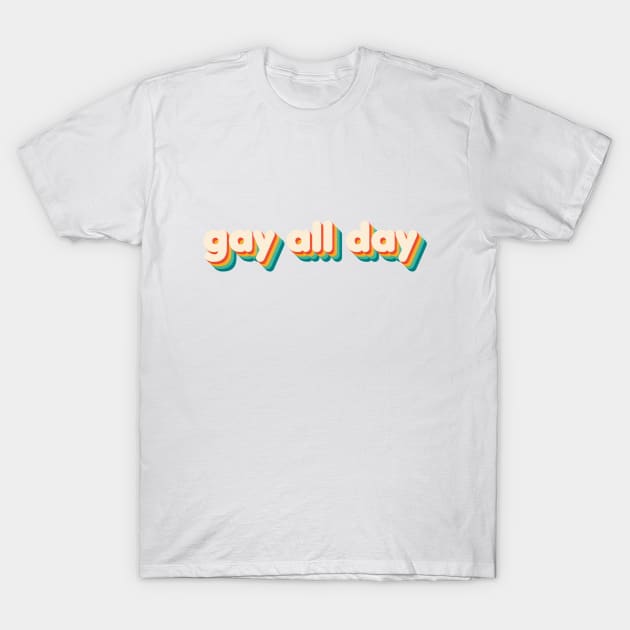 Gay All Day T-Shirt by NSFWSam